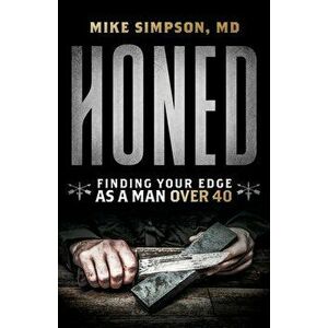 Honed: Finding Your Edge as a Man Over 40, Paperback - Mike Simpson imagine