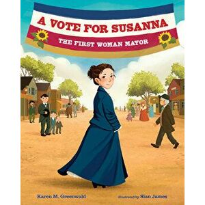 A Vote for Susanna: The First Woman Mayor, Hardcover - Karen M. Greenwald imagine