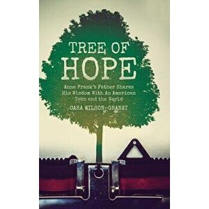 Tree of Hope: Anne Frank's Father Shares His Wisdom With An American Teen and the World, Hardcover - Cara Wilson-Granat imagine