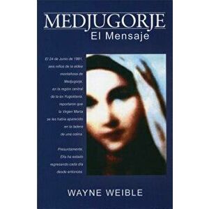 Medjugorje: El Mensaje, Paperback - Wayne Weible imagine