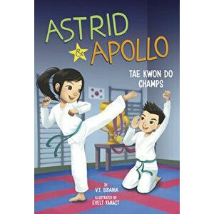 Astrid and Apollo, Tae Kwon Do Champs, Paperback - V. T. Bidania imagine