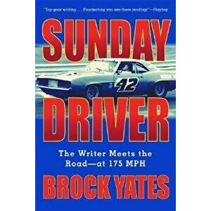 Sunday Driver: The Writer Meets the Road -- At 175 MPH, Paperback - Brock Yates imagine