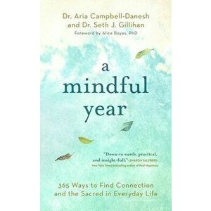 A Mindful Year: 365 Ways to Find Connection and the Sacred in Everyday Life, Paperback - Aria Campbell-Danesh imagine