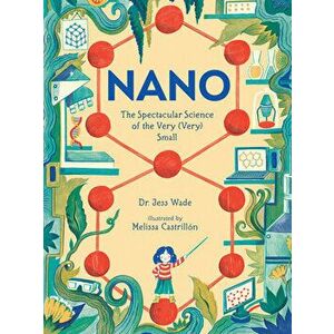 Nano: The Spectacular Science of the Very (Very) Small, Hardcover - Jess Wade imagine
