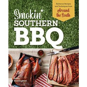 Smokin' Southern BBQ: Barbecue Recipes and Techniques from Around the South, Hardcover - Glenn Connaughton imagine