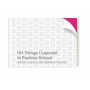 101 Things I Learned(r) in Fashion School, Hardcover - Alfredo Cabrera imagine