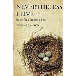 Nevertheless, I Live: Hope for a Hurting Heart, Paperback - Mona Adkisson imagine
