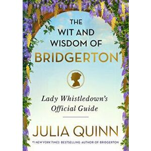 The Wit and Wisdom of Bridgerton: Lady Whistledown's Official Guide, Hardcover - Julia Quinn imagine