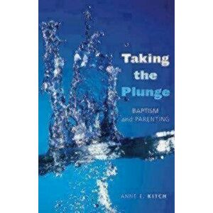 Taking the Plunge: Baptism and Parenting, Paperback - Anne E. Kitch imagine