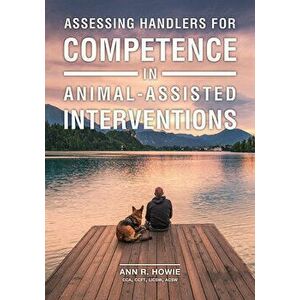 Assessing Handlers for Competence in Animal-Assisted Interventions, Paperback - Ann R. Howie imagine