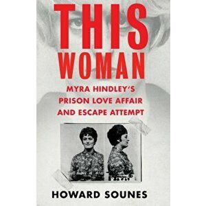 This Woman: Myra Hindley's Prison Love Affair and Escape Attempt, Hardback - Howard Sounes imagine