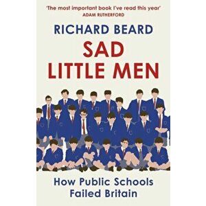 Sad Little Men. Inside the secretive world that shaped Boris Johnson, Paperback - Richard Beard imagine