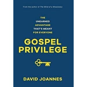 Gospel Privilege: The Unearned Advantage That's Meant for Everyone, Hardcover - David Joannes imagine