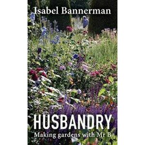 Husbandry. Making Gardens with Mr B, Hardback - Isabel Bannerman imagine