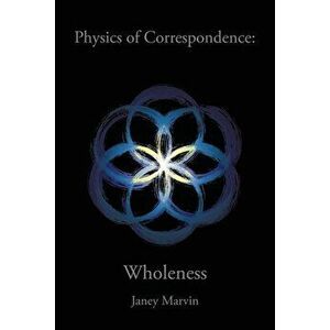 Physics of Correspondence Wholeness, Paperback - Janey Marvin imagine