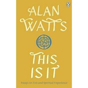 This is It. Essays on Zen and Spiritual Experience, Paperback - Alan W Watts imagine