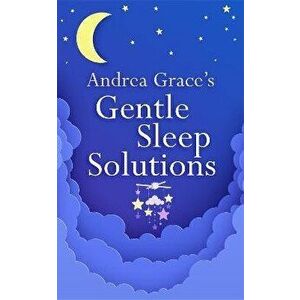 Andrea Grace's Gentle Sleep Solutions, Paperback - Andrea Grace imagine