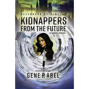 Kidnappers from the Future, Paperback - Gene P. Abel imagine
