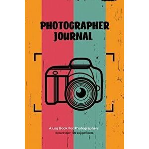Photographer Journal: Professional Photographers Log Book, Photography & Camera Notes Record, Photo Sessions Logbook, Organizer - Amy Newton imagine