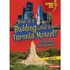 How Is a Building Like a Termite Mound?: Structures Imitating Nature, Paperback - Walt Brody imagine