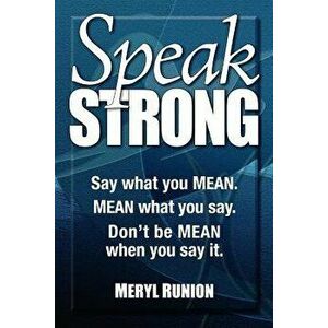 Speak Strong: Say What You Mean. Mean What You Say. Don't Be Mean When You Say It. [With CD (Audio)], Paperback - Meryl Runion imagine
