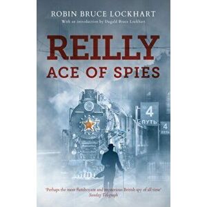 Reilly Ace of Spies, Paperback - Robin Bruce-Lockhart imagine