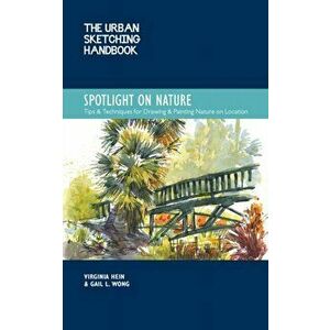 The Urban Sketching Handbook Spotlight on Nature. Tips and Techniques for Drawing and Painting Nature on Location, Paperback - Gail L. Wong imagine