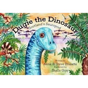 Dugie The Dinosaur. Scotland's Sauropod, Paperback - Anne & Steve Brusatte imagine
