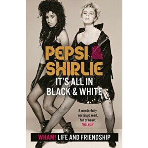 Pepsi & Shirlie - It's All in Black and White. Wham! Life and Friendship, Paperback - Shirlie Kemp imagine