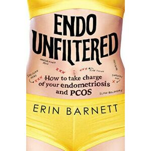 Endo Unfiltered. How to take charge of your endometriosis and PCOS, Paperback - Erin Barnett imagine