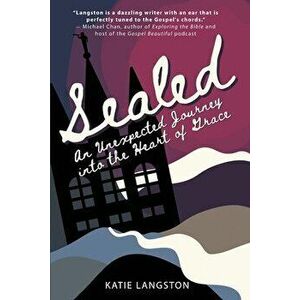 Sealed: An Unexpected Journey into the Heart of Grace, Paperback - Katie Langston imagine