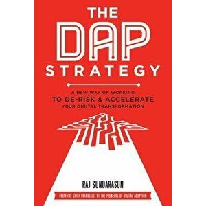 The DAP Strategy: A New Way of Working to De-Risk & Accelerate Your Digital Transformation, Paperback - Raj Sundarason imagine
