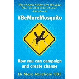 Be More Mosquito. How You Can Campaign & Create Change #BeMoreMosquito, Paperback - Marc Abraham imagine