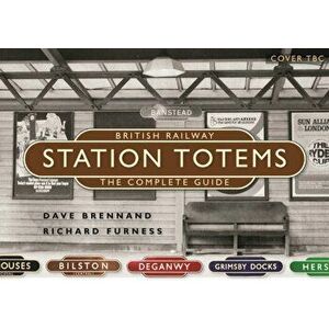 British Railways Station Totems: The Complete Guide, Hardback - Richard Furness imagine