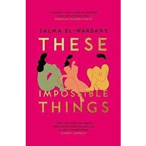 These Impossible Things. An unforgettable story of love and friendship perfect for the summer, Hardback - Salma El-Wardany imagine