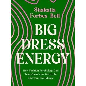 Big Dress Energy. How Fashion Psychology Can Transform Your Wardrobe and Your Confidence, Hardback - Shakaila Forbes-Bell imagine