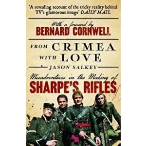 From Crimea with Love. Misadventures in the Making of Sharpe's Rifles, Paperback - Jason Salkey imagine