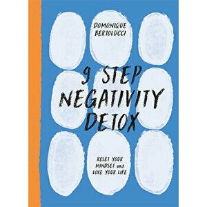 9 Step Negativity Detox. Reset Your Mindset and Love Your Life, Hardback - Domonique Bertolucci imagine