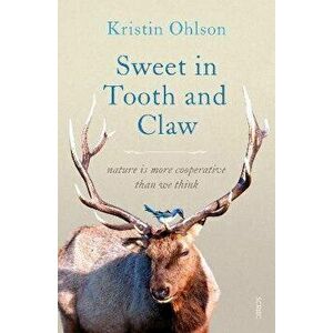 Sweet in Tooth and Claw. nature is more cooperative than we think, Paperback - Kristin Ohlson imagine