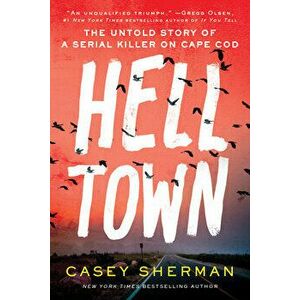 Helltown. The Untold Story of a Serial Killer on Cape Cod, Hardback - Casey Sherman imagine