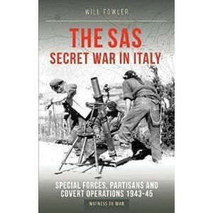 The SAS Secret War in Italy. Special Forces, Partisans and Covert Operations 1943-45, Paperback - Will Fowler imagine