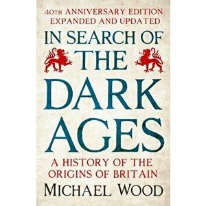 In Search of the Dark Ages. The classic best seller, fully updated and revised for its 40th anniversary, Hardback - Michael Wood imagine