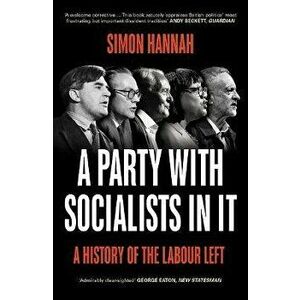 A Party with Socialists in It. A History of the Labour Left, 2 ed, Paperback - Simon Hannah imagine