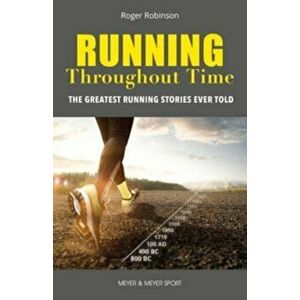 Running Throughout Time. The Greatest Running Stories Ever Told, Paperback - Roger Robinson imagine