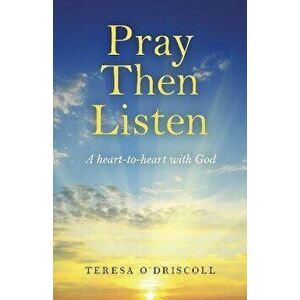 Pray Then Listen - A heart-to-heart with God, Paperback - Teresa O`driscoll imagine
