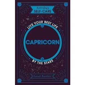 Astrology Self-Care: Capricorn. Live your best life by the stars, Hardback - Sarah Bartlett imagine