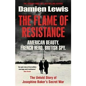 The Flame of Resistance. American Beauty. French Hero. British Spy., Hardback - Damien Lewis imagine