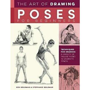 The Art of Drawing Poses for Beginners. Techniques for drawing a variety of figure poses in graphite pencil, Paperback - Stephanie Goldman imagine