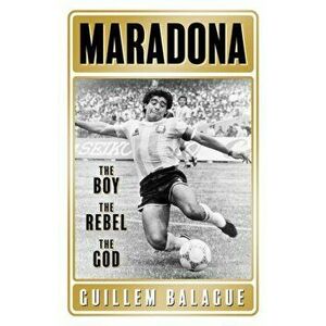 Maradona. The Boy. The Rebel. The God., Paperback - Guillem Balague imagine