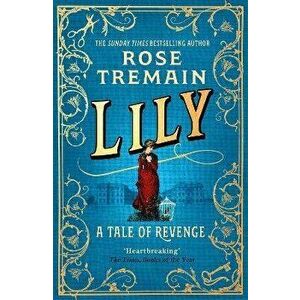Lily. A Richard and Judy Book Club Pick for Summer 2022, Paperback - Rose Tremain imagine